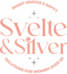 SVELTE & SILVER SMART SNACKS & SAVVY SOLUTIONS FOR WOMEN OVER 50