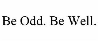 BE ODD. BE WELL.