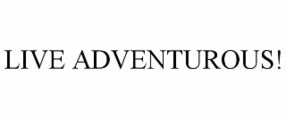 LIVE ADVENTUROUS!