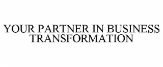 YOUR PARTNER IN BUSINESS TRANSFORMATION