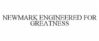 NEWMARK ENGINEERED FOR GREATNESS