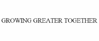 GROWING GREATER TOGETHER