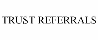 TRUST REFERRALS