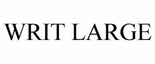 WRIT LARGE