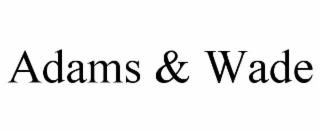 ADAMS & WADE