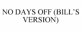 NO DAYS OFF (BILL’S VERSION)
