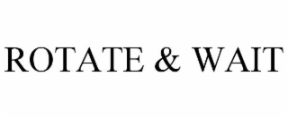 ROTATE & WAIT
