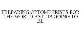 PREPARING OPTOMETRISTS FOR THE WORLD AS IT IS GOING TO BE