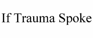 IF TRAUMA SPOKE