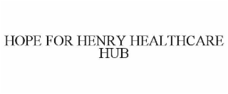 HOPE FOR HENRY HEALTHCARE HUB
