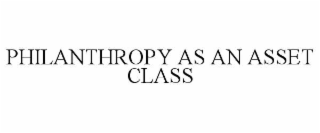 PHILANTHROPY AS AN ASSET CLASS