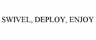 SWIVEL, DEPLOY, ENJOY