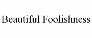 BEAUTIFUL FOOLISHNESS