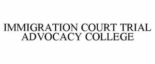 IMMIGRATION COURT TRIAL ADVOCACY COLLEGE