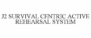 J2 SURVIVAL CENTRIC ACTIVE REHEARSAL SYSTEM