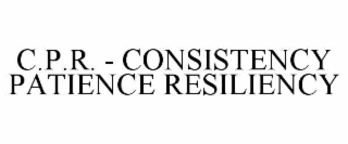 C.P.R. - CONSISTENCY PATIENCE RESILIENCY