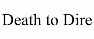DEATH TO DIRE