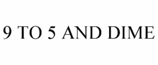 9 TO 5 AND DIME