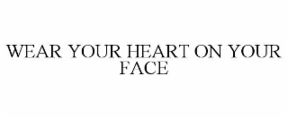 WEAR YOUR HEART ON YOUR FACE