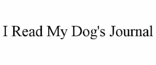 I READ MY DOG'S JOURNAL