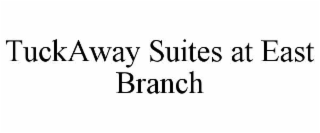 TUCKAWAY SUITES AT EAST BRANCH