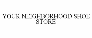 YOUR NEIGHBORHOOD SHOE STORE