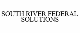 SOUTH RIVER FEDERAL SOLUTIONS