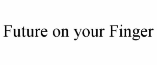 FUTURE ON YOUR FINGER