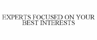 EXPERTS FOCUSED ON YOUR BEST INTERESTS