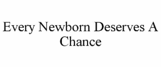 EVERY NEWBORN DESERVES A CHANCE
