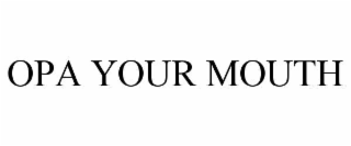 OPA YOUR MOUTH
