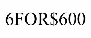 6FOR$600