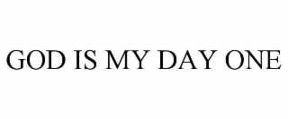 GOD IS MY DAY ONE