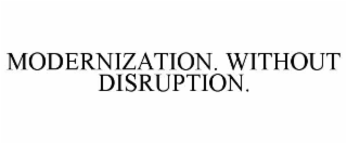 MODERNIZATION. WITHOUT DISRUPTION.