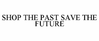 SHOP THE PAST SAVE THE FUTURE