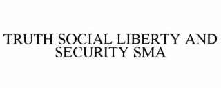 TRUTH SOCIAL LIBERTY AND SECURITY SMA