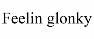 FEELIN GLONKY