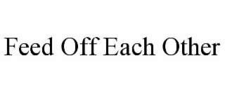 FEED OFF EACH OTHER