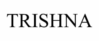 TRISHNA