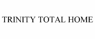 TRINITY TOTAL HOME