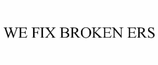 WE FIX BROKEN ERS
