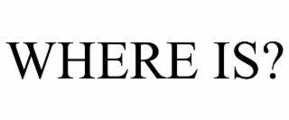 WHERE IS?