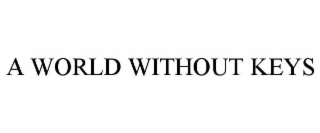 A WORLD WITHOUT KEYS