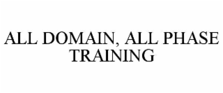 ALL DOMAIN, ALL PHASE TRAINING