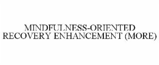 MINDFULNESS-ORIENTED RECOVERY ENHANCEMENT (MORE)