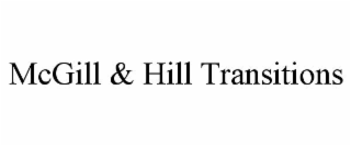 MCGILL & HILL TRANSITIONS