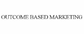 OUTCOME BASED MARKETING