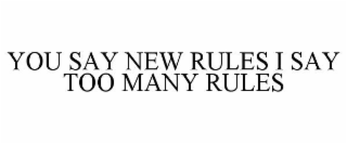 YOU SAY NEW RULES I SAY TOO MANY RULES