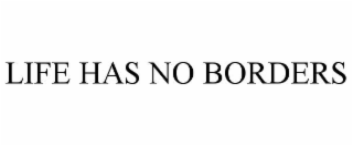 LIFE HAS NO BORDERS