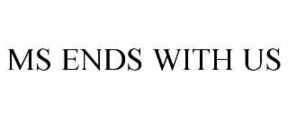 MS ENDS WITH US